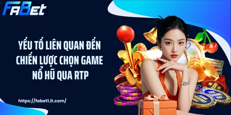 Yếu tố liên quan đến chiến lược chọn game nổ hũ qua RTP